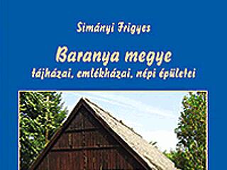 Egy kötetben Baranya megye tájházai, emlékházai és népi épületei